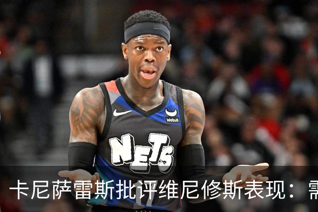 卡尼萨雷斯批评维尼修斯表现：需警惕迪奥曼德的挑战